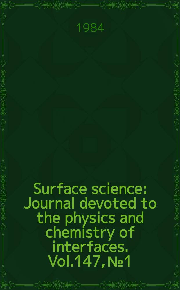 Surface science : Journal devoted to the physics and chemistry of interfaces. Vol.147, №1