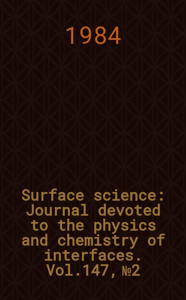 Surface science : Journal devoted to the physics and chemistry of interfaces. Vol.147, №2/3