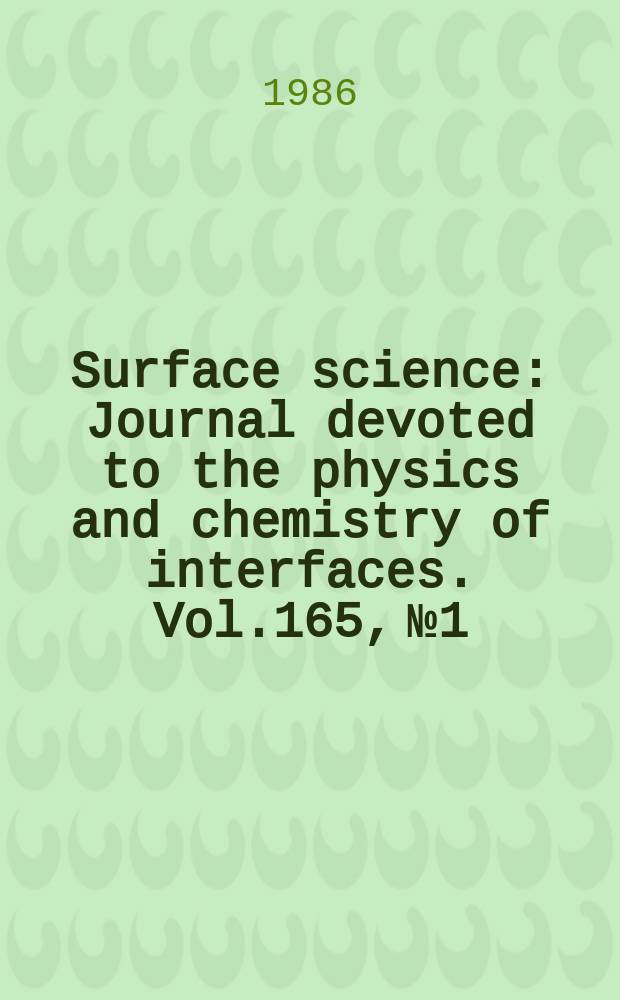 Surface science : Journal devoted to the physics and chemistry of interfaces. Vol.165, №1
