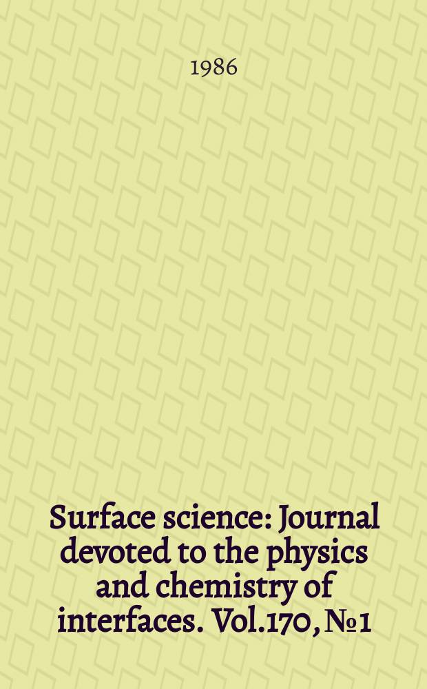 Surface science : Journal devoted to the physics and chemistry of interfaces. Vol.170, №1/2