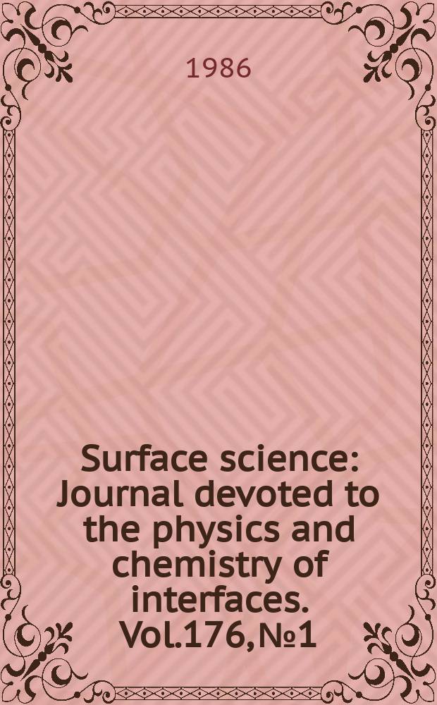 Surface science : Journal devoted to the physics and chemistry of interfaces. Vol.176, №1/2