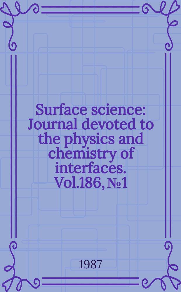 Surface science : Journal devoted to the physics and chemistry of interfaces. Vol.186, №1/2