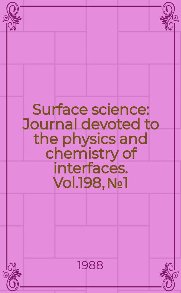 Surface science : Journal devoted to the physics and chemistry of interfaces. Vol.198, №1/2