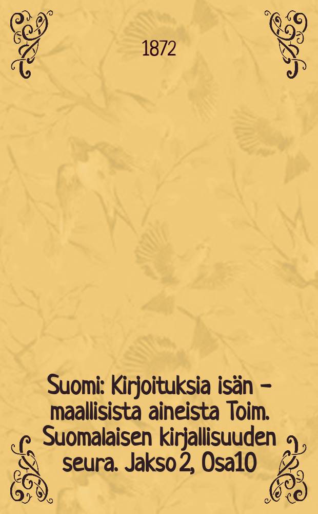 Suomi : Kirjoituksia isän - maallisista aineista Toim. Suomalaisen kirjallisuuden seura. Jakso 2, Osa10