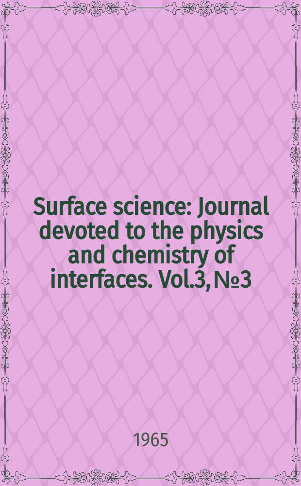 Surface science : Journal devoted to the physics and chemistry of interfaces. Vol.3, №3
