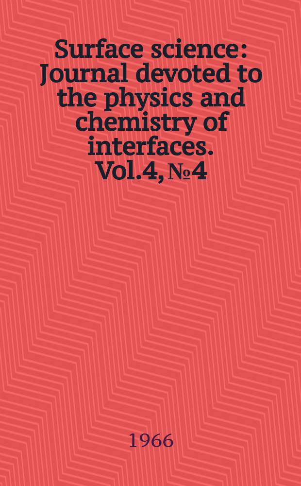 Surface science : Journal devoted to the physics and chemistry of interfaces. Vol.4, №4