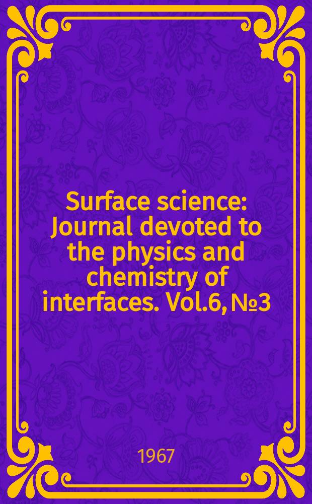 Surface science : Journal devoted to the physics and chemistry of interfaces. Vol.6, №3