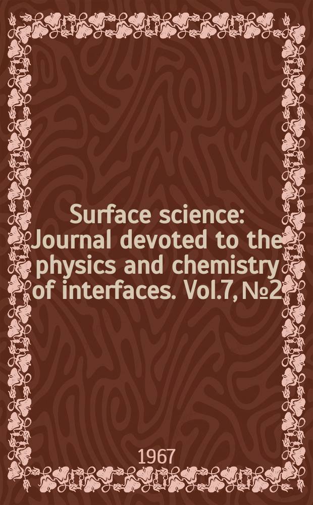 Surface science : Journal devoted to the physics and chemistry of interfaces. Vol.7, №2