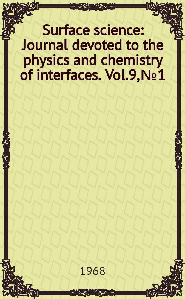 Surface science : Journal devoted to the physics and chemistry of interfaces. Vol.9, №1