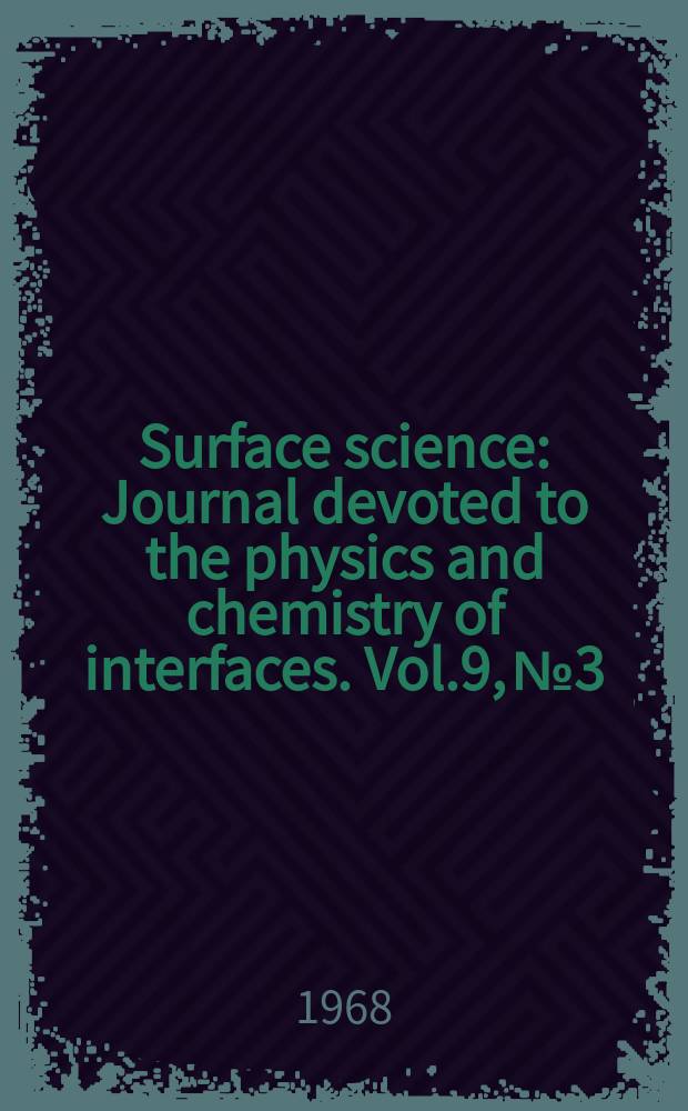 Surface science : Journal devoted to the physics and chemistry of interfaces. Vol.9, №3