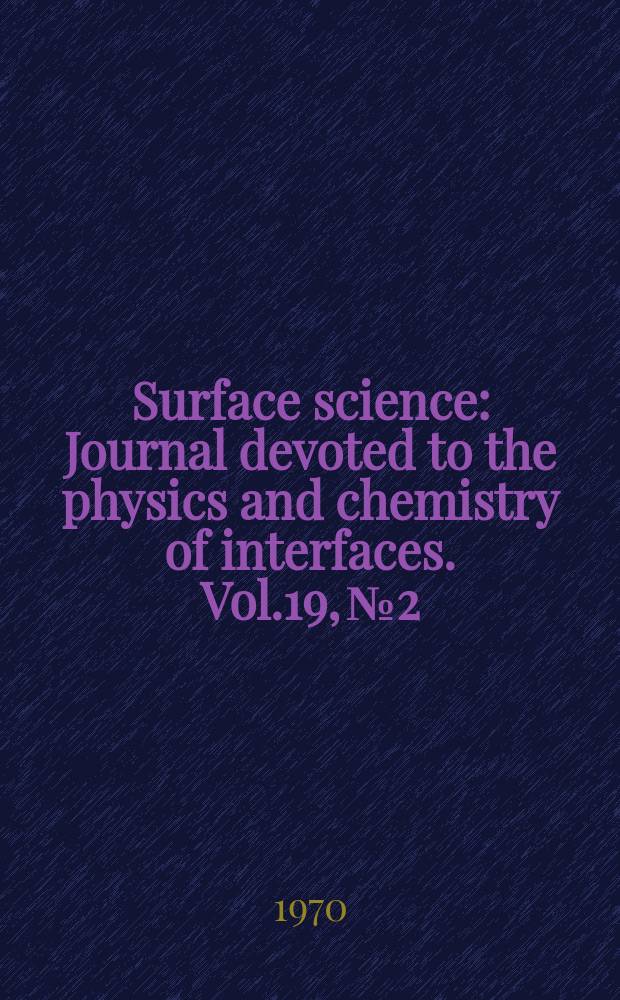 Surface science : Journal devoted to the physics and chemistry of interfaces. Vol.19, №2