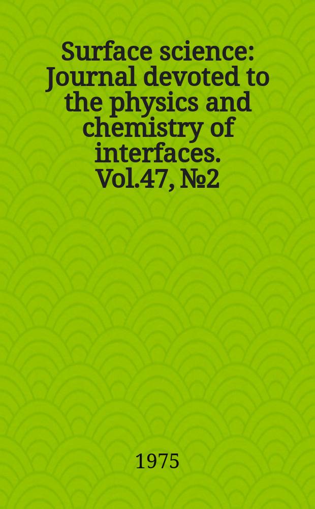 Surface science : Journal devoted to the physics and chemistry of interfaces. Vol.47, №2