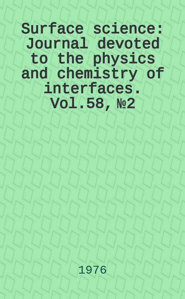 Surface science : Journal devoted to the physics and chemistry of interfaces. Vol.58, №2