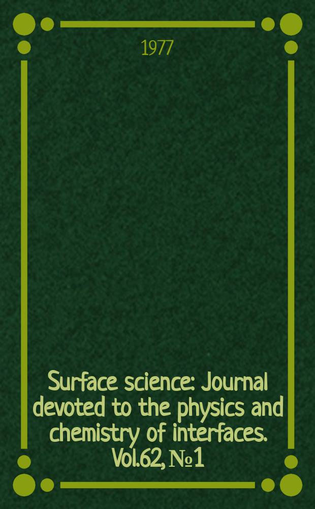 Surface science : Journal devoted to the physics and chemistry of interfaces. Vol.62, №1