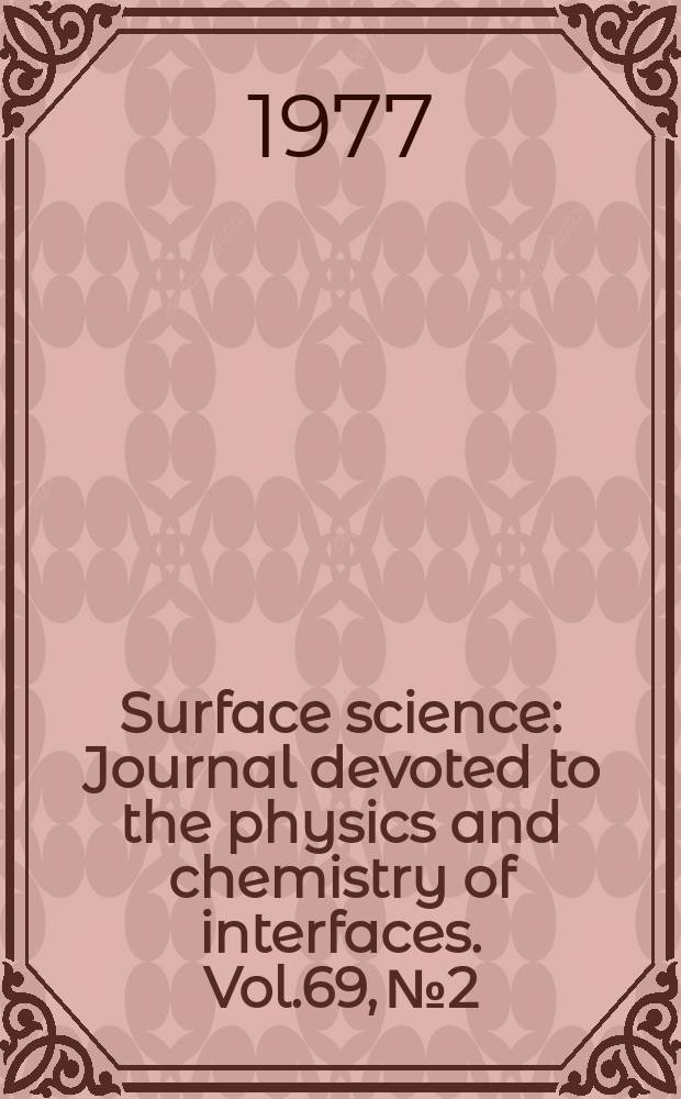Surface science : Journal devoted to the physics and chemistry of interfaces. Vol.69, №2