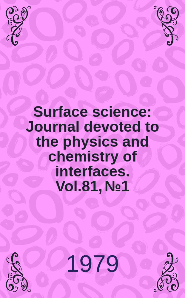 Surface science : Journal devoted to the physics and chemistry of interfaces. Vol.81, №1