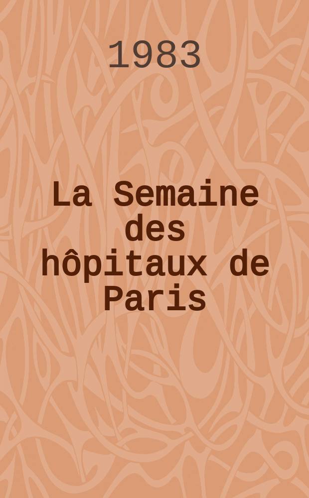 La Semaine des h&ocirc;pitaux de Paris : Organe fonde par l'Assoc. d'enseignement med. des h&ocirc;pitaux de Paris. A.59 1983, №11