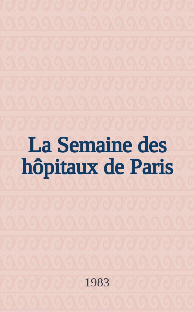 La Semaine des hôpitaux de Paris : Organe fonde par l'Assoc. d'enseignement med. des hôpitaux de Paris. A.59 1983, №29