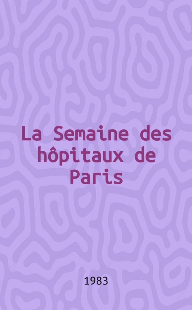La Semaine des hôpitaux de Paris : Organe fonde par l'Assoc. d'enseignement med. des hôpitaux de Paris. A.59 1983, №30