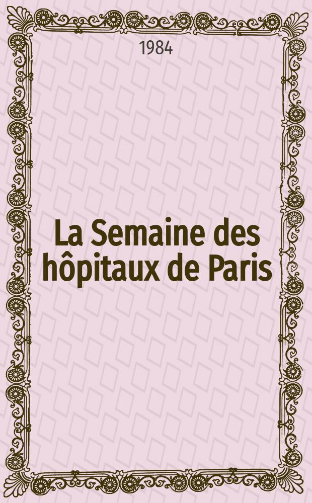 La Semaine des hôpitaux de Paris : Organe fonde par l'Assoc. d'enseignement med. des hôpitaux de Paris. A.60 1984, №7