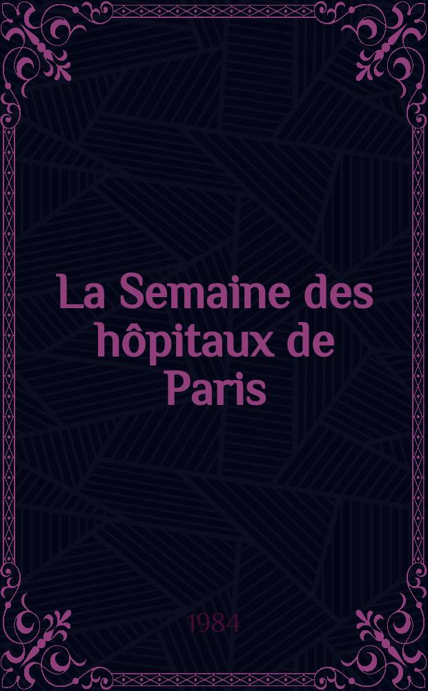 La Semaine des hôpitaux de Paris : Organe fonde par l'Assoc. d'enseignement med. des hôpitaux de Paris. A.60 1984, №14