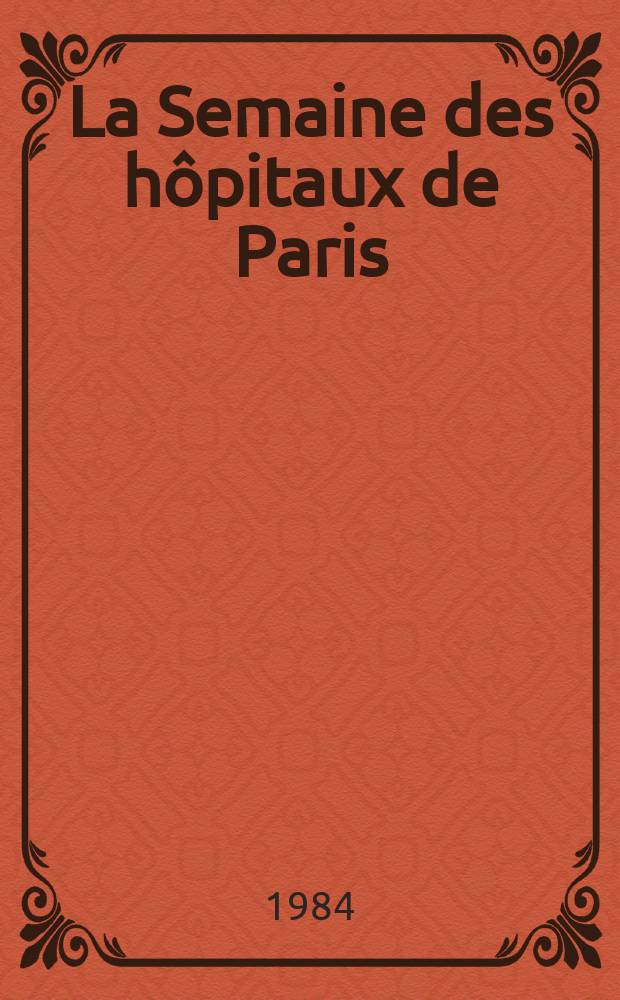 La Semaine des hôpitaux de Paris : Organe fonde par l'Assoc. d'enseignement med. des hôpitaux de Paris. A.60 1984, №15