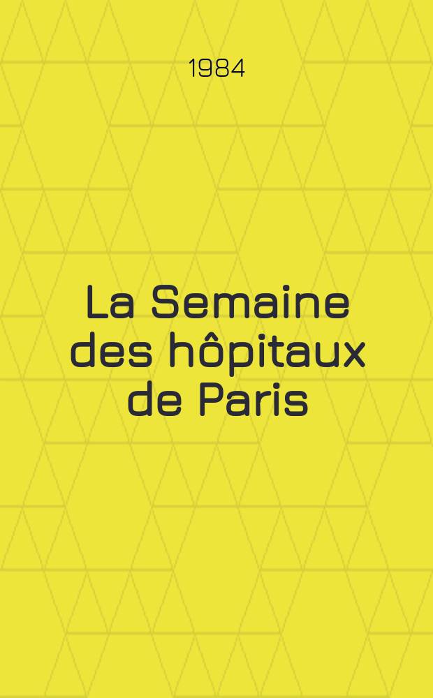La Semaine des hôpitaux de Paris : Organe fonde par l'Assoc. d'enseignement med. des hôpitaux de Paris. A.60 1984, №18