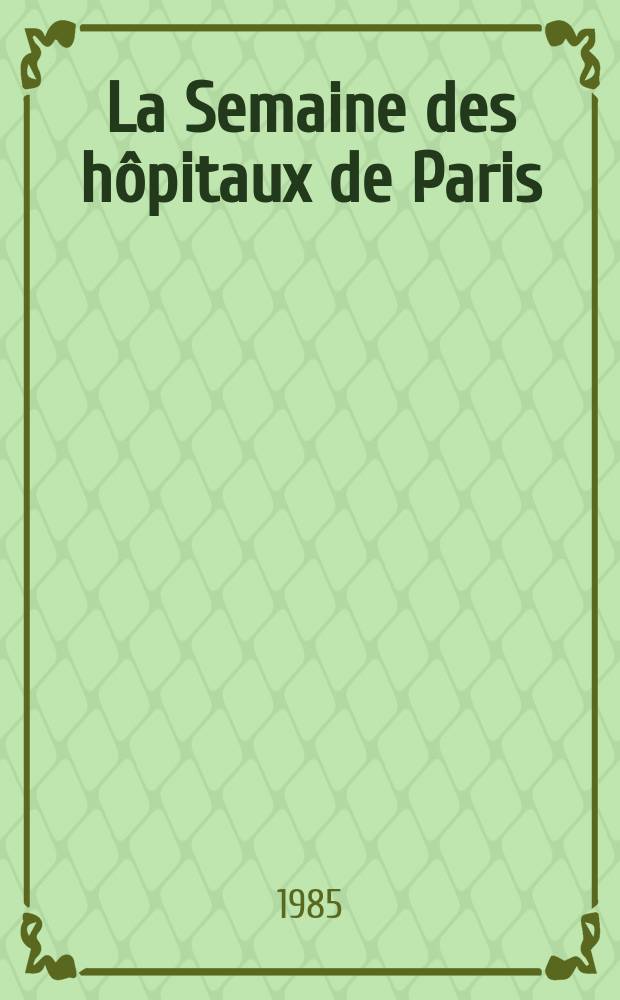 La Semaine des hôpitaux de Paris : Organe fonde par l'Assoc. d'enseignement med. des hôpitaux de Paris. A.61 1985, №9
