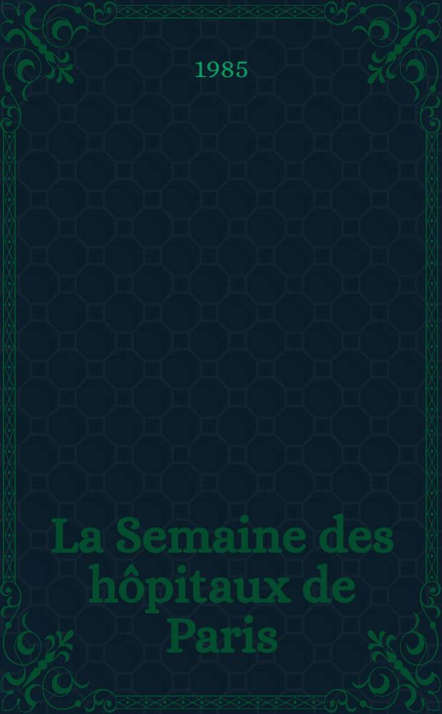 La Semaine des hôpitaux de Paris : Organe fonde par l'Assoc. d'enseignement med. des hôpitaux de Paris. A.61 1985, №38