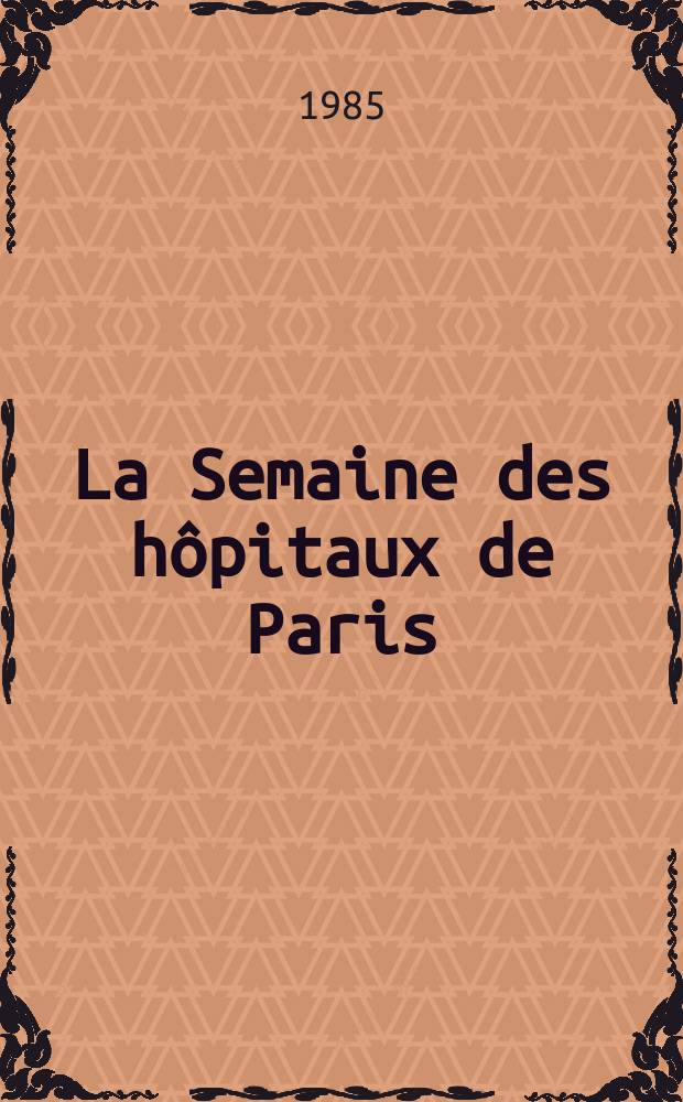 La Semaine des hôpitaux de Paris : Organe fonde par l'Assoc. d'enseignement med. des hôpitaux de Paris. A.61 1985, №48/49