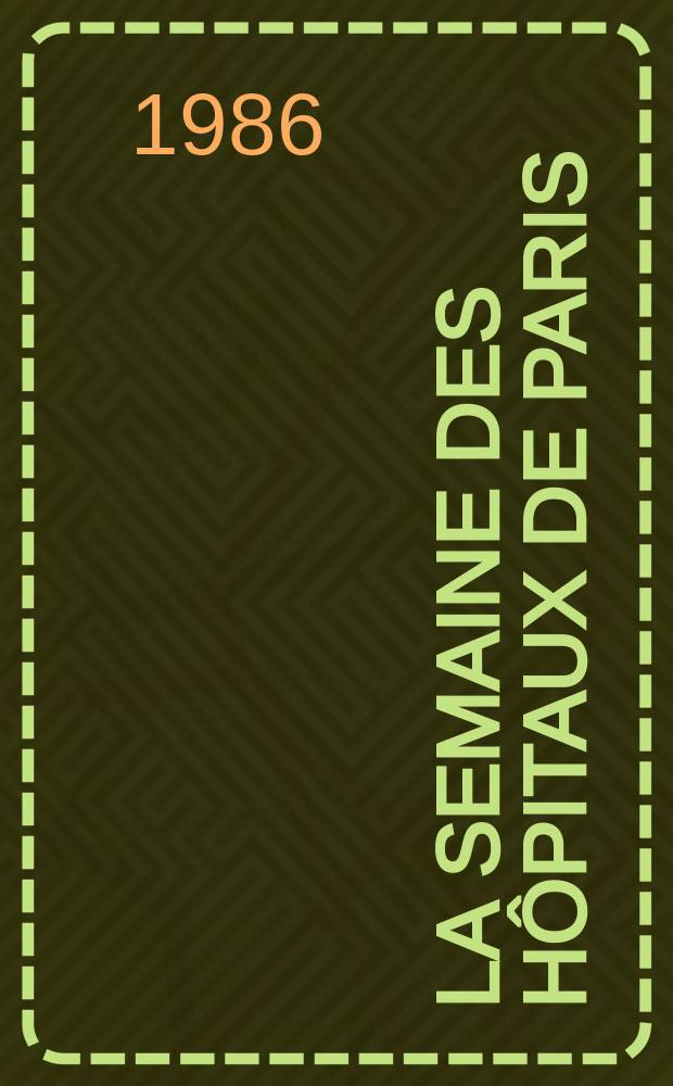 La Semaine des hôpitaux de Paris : Organe fonde par l'Assoc. d'enseignement med. des hôpitaux de Paris. A.62 1986, №5