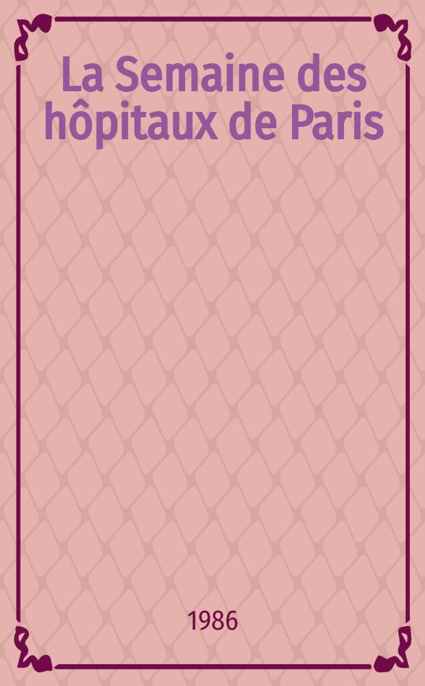 La Semaine des hôpitaux de Paris : Organe fonde par l'Assoc. d'enseignement med. des hôpitaux de Paris. A.62 1986, №12