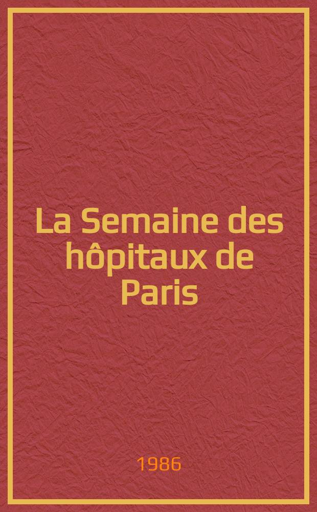 La Semaine des hôpitaux de Paris : Organe fonde par l'Assoc. d'enseignement med. des hôpitaux de Paris. A.62 1986, №29
