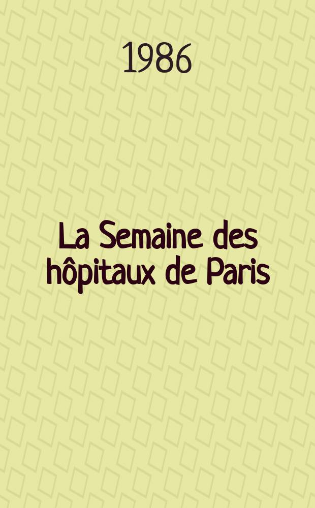 La Semaine des hôpitaux de Paris : Organe fonde par l'Assoc. d'enseignement med. des hôpitaux de Paris. A.62 1986, №34