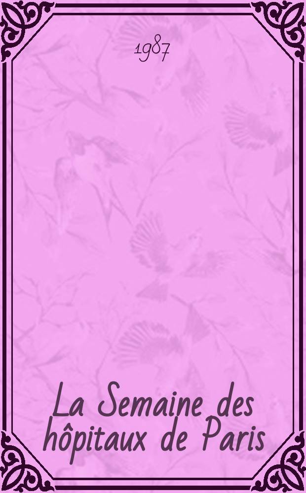 La Semaine des hôpitaux de Paris : Organe fonde par l'Assoc. d'enseignement med. des hôpitaux de Paris. A.63 1987, №3
