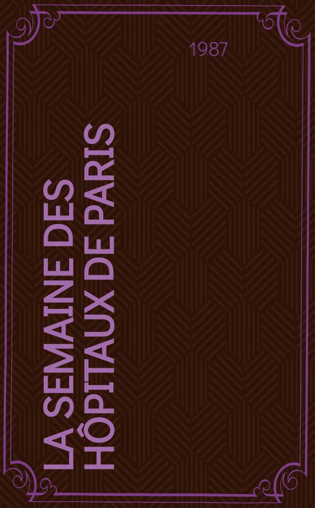La Semaine des h&ocirc;pitaux de Paris : Organe fonde par l'Assoc. d'enseignement med. des h&ocirc;pitaux de Paris. A.63 1987, №18