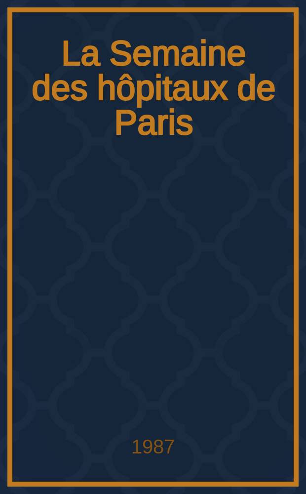 La Semaine des hôpitaux de Paris : Organe fonde par l'Assoc. d'enseignement med. des hôpitaux de Paris. A.63 1987, №47/48