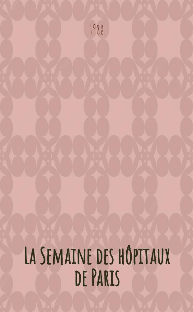 La Semaine des hôpitaux de Paris : Organe fonde par l'Assoc. d'enseignement med. des hôpitaux de Paris. A.64 1988, №45