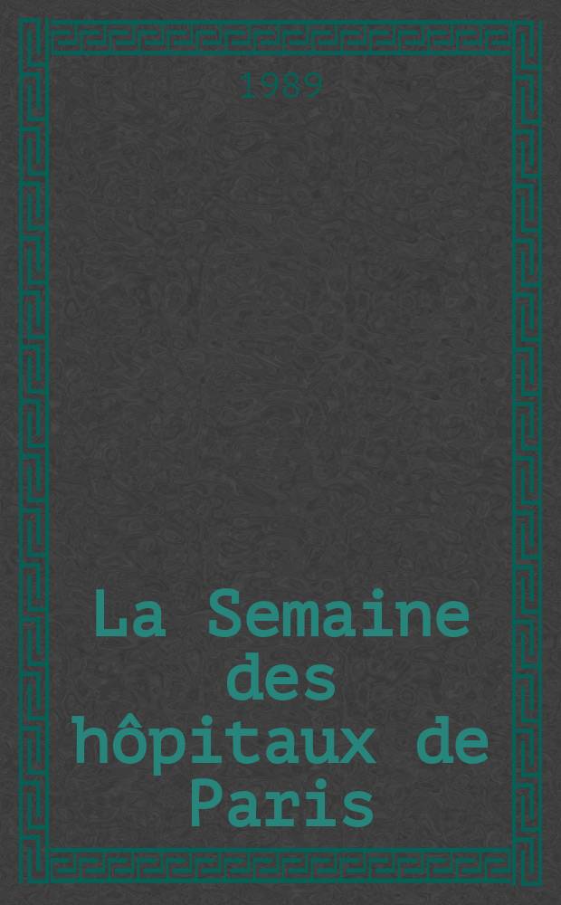La Semaine des hôpitaux de Paris : Organe fonde par l'Assoc. d'enseignement med. des hôpitaux de Paris. A.65 1989, №5