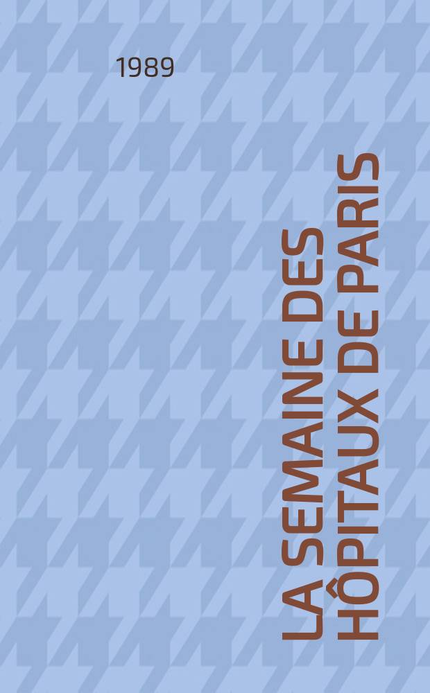 La Semaine des hôpitaux de Paris : Organe fonde par l'Assoc. d'enseignement med. des hôpitaux de Paris. A.65 1989, №19