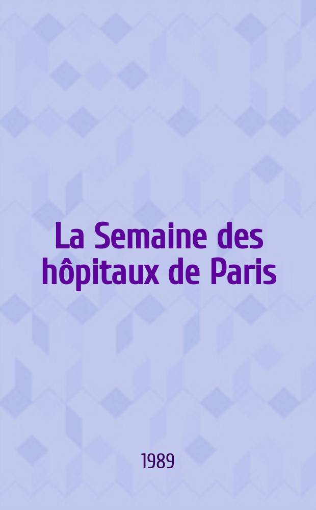 La Semaine des h&ocirc;pitaux de Paris : Organe fonde par l'Assoc. d'enseignement med. des h&ocirc;pitaux de Paris. A.65 1989, №31