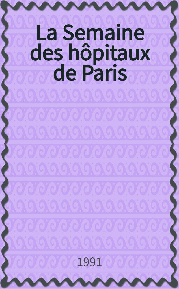 La Semaine des h&ocirc;pitaux de Paris : Organe fonde par l'Assoc. d'enseignement med. des h&ocirc;pitaux de Paris. A.67 1991, №14