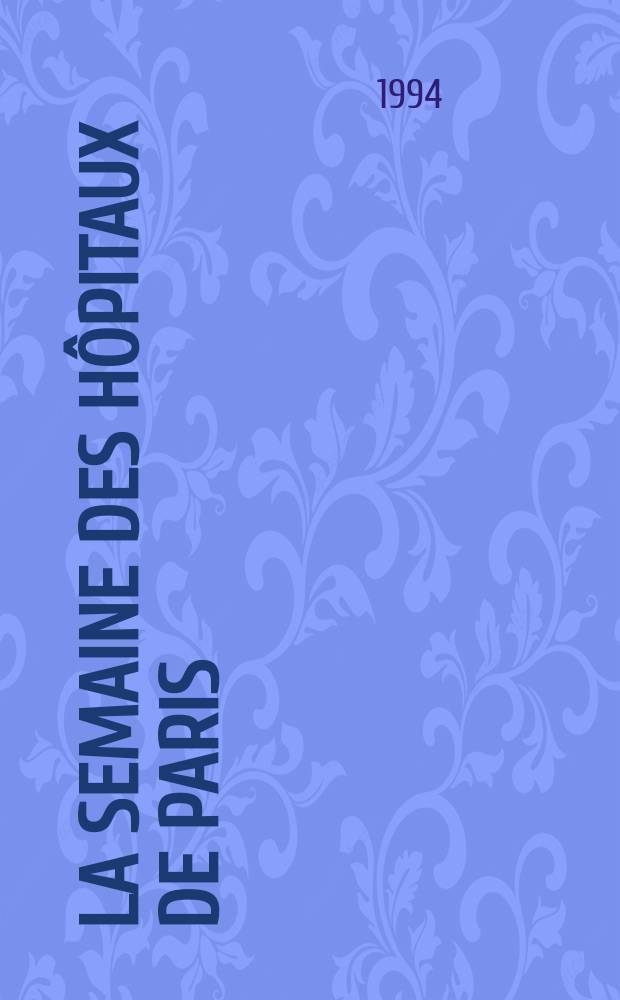 La Semaine des hôpitaux de Paris : Organe fonde par l'Assoc. d'enseignement med. des hôpitaux de Paris. A.70 1994, №1/2