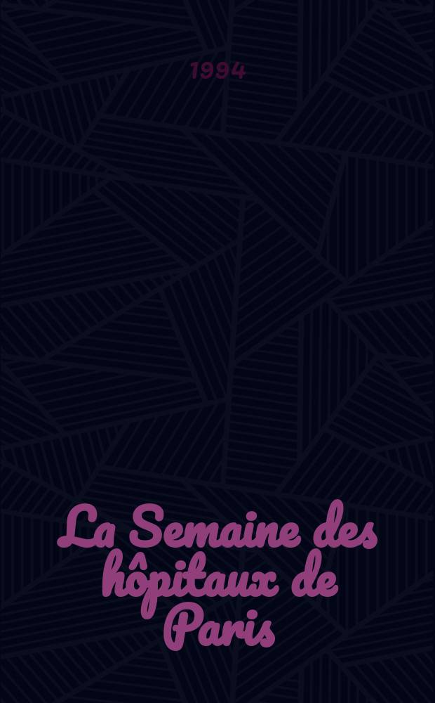 La Semaine des hôpitaux de Paris : Organe fonde par l'Assoc. d'enseignement med. des hôpitaux de Paris. A.70 1994, №4