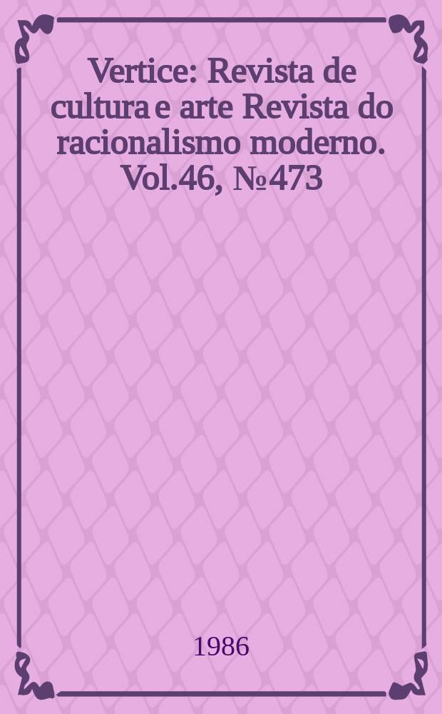 Vertice : Revista de cultura e arte Revista do racionalismo moderno. Vol.46, №473/475