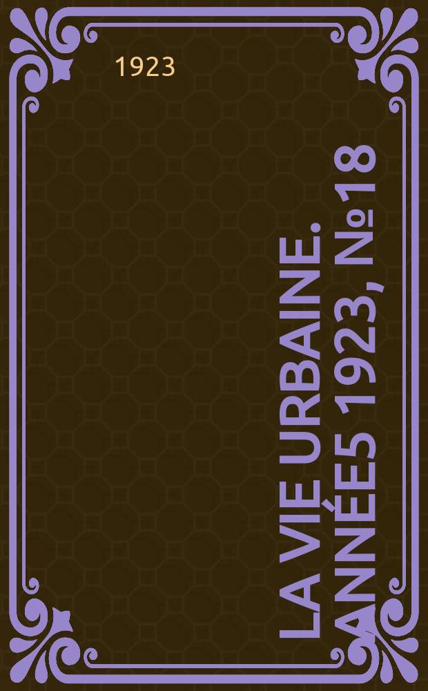 La Vie urbaine. Année5 1923, №18