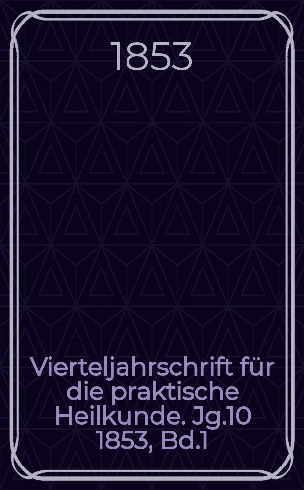 Vierteljahrschrift für die praktische Heilkunde. Jg.10 1853, Bd.1(37)