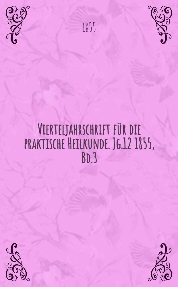 Vierteljahrschrift für die praktische Heilkunde. Jg.12 1855, Bd.3(47)