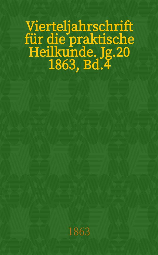 Vierteljahrschrift für die praktische Heilkunde. Jg.20 1863, Bd.4(77)