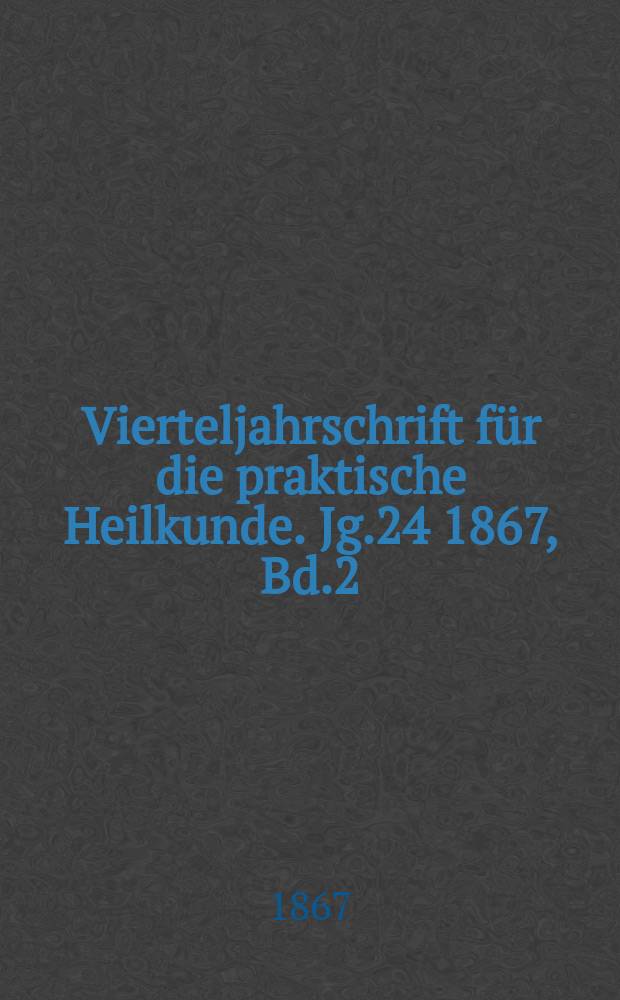 Vierteljahrschrift für die praktische Heilkunde. Jg.24 1867, Bd.2(94)
